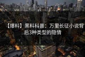 【爆料】黑料科普：万里长征小说背后3种类型的隐情