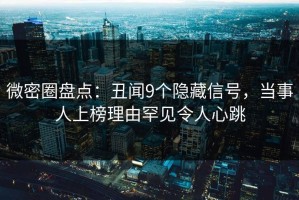 微密圈盘点：丑闻9个隐藏信号，当事人上榜理由罕见令人心跳