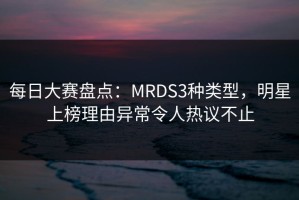 每日大赛盘点：MRDS3种类型，明星上榜理由异常令人热议不止