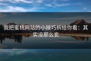 我把蜜桃网站的小技巧拆给你看：其实没那么玄