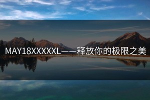 MAY18XXXXXL——释放你的极限之美